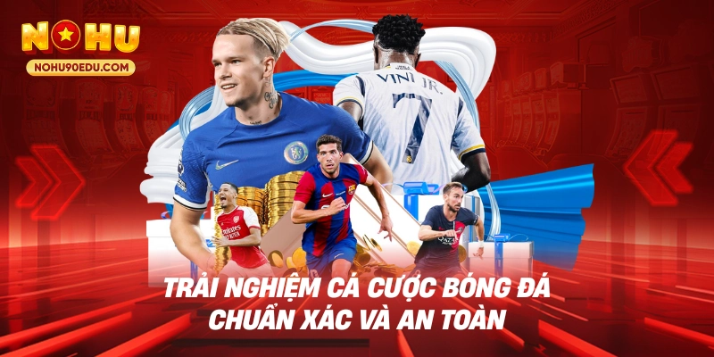 Trải nghiệm cá cược bóng đá chuẩn xác và an toàn